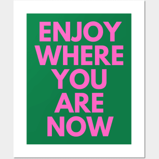 Enjoy Where You Are Now Posters and Art